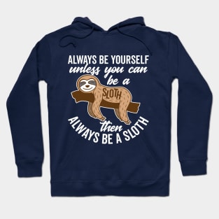 Always Be Yourself Unless You can Be a Sloth Hoodie